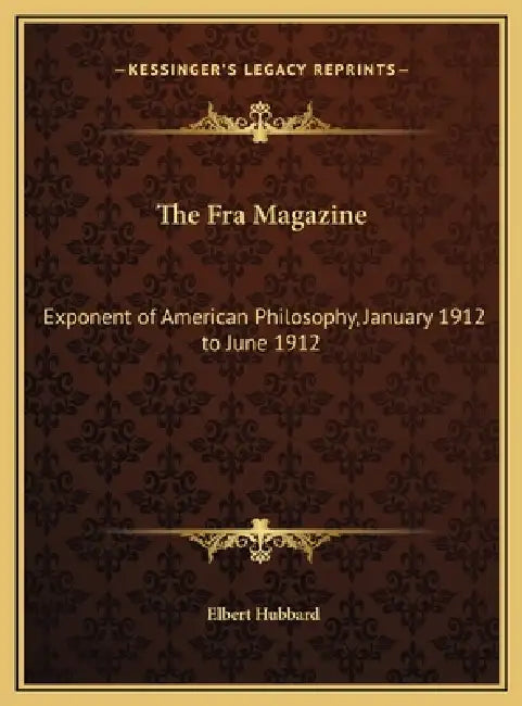 The Fra Magazine: Exponent of American Philosophy, January 1912 to June 1912 by Elbert Hubbard