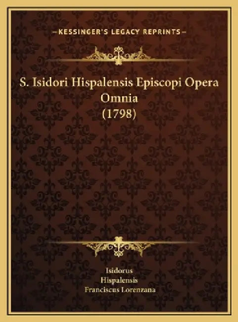 S. Isidori Hispalensis Episcopi Opera Omnia (1798) by Isidorus, Hispalensis, Franciscus Lorenzana