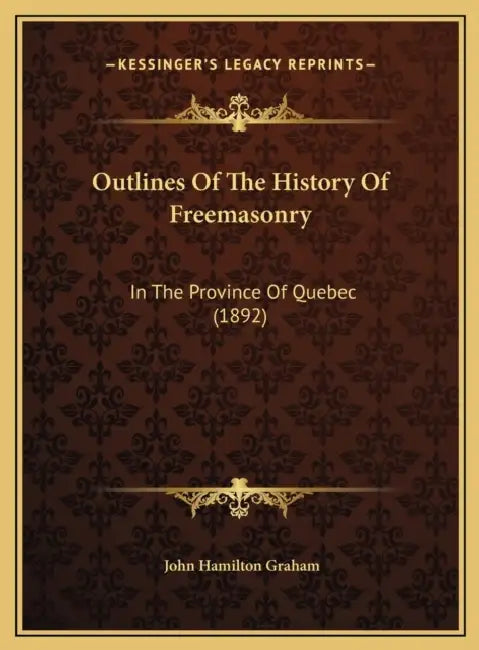 Outlines Of The History Of Freemasonry: In The Province Of Quebec (1892) by John Hamilton Graham