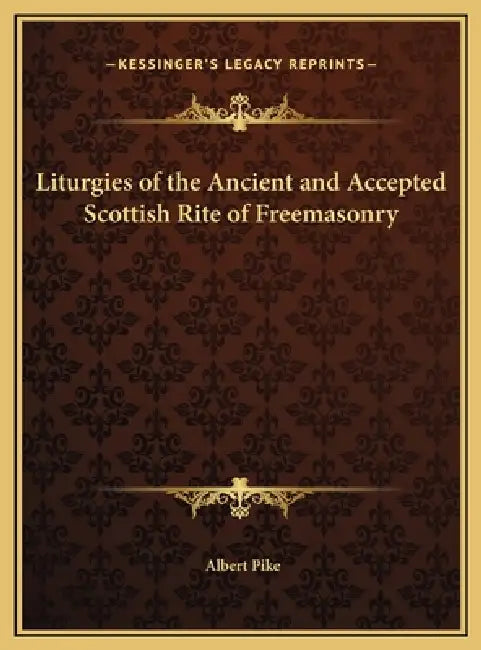 Liturgies of the Ancient and Accepted Scottish Rite of Freemasonry by Albert Pike