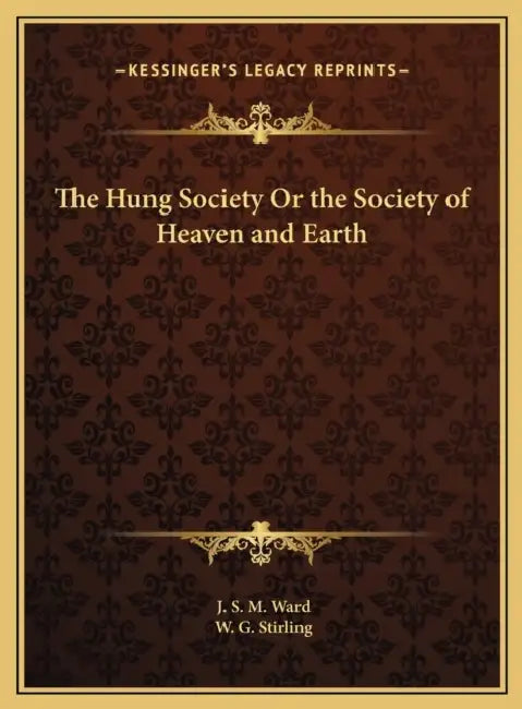 The Hung Society Or the Society of Heaven and Earth by J. S. M. Ward, W. G. Stirling
