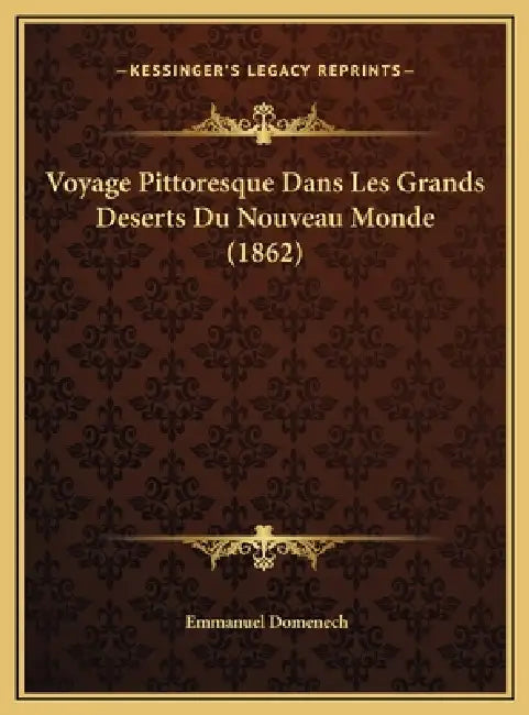 Voyage Pittoresque Dans Les Grands Deserts Du Nouveau Monde (1862) by Emmanuel Domenech