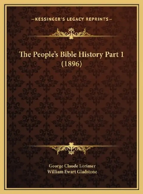 The People's Bible History Part 1 (1896) by George Claude Lorimer, William Ewart Gladstone