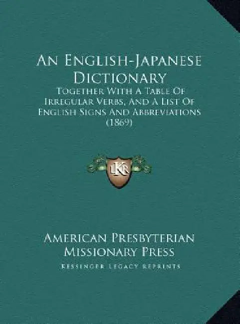An English-Japanese Dictionary an English-Japanese Dictionary: Together with a Table of Irregular Verbs, and a List of Engltogether with a Table of I by American Prebyterian Missionary Press