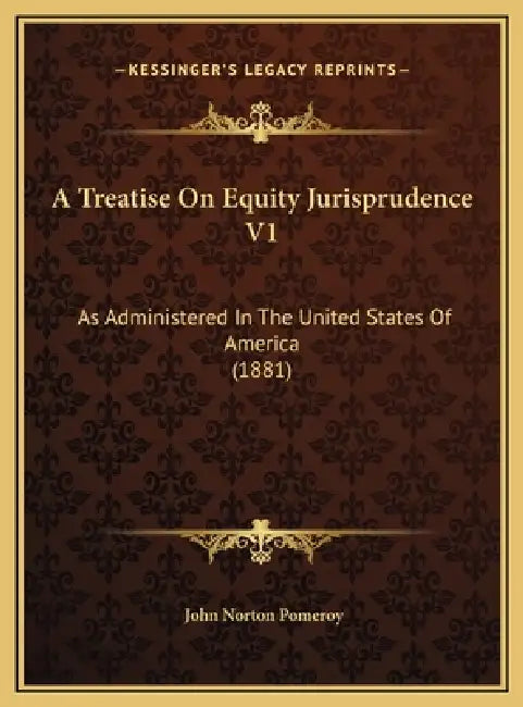 A Treatise On Equity Jurisprudence V1: As Administered In The United States Of America (1881) by John Norton Pomeroy