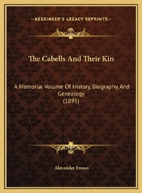 The Cabells And Their Kin: A Memorial Volume Of History, Biography, And Genealogy (1895) by Alexander Brown