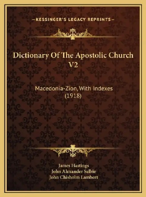 Dictionary Of The Apostolic Church V2: Macedonia-Zion, With Indexes (1918) by James Hastings, John Alexander Selbie, John Chisholm Lambert