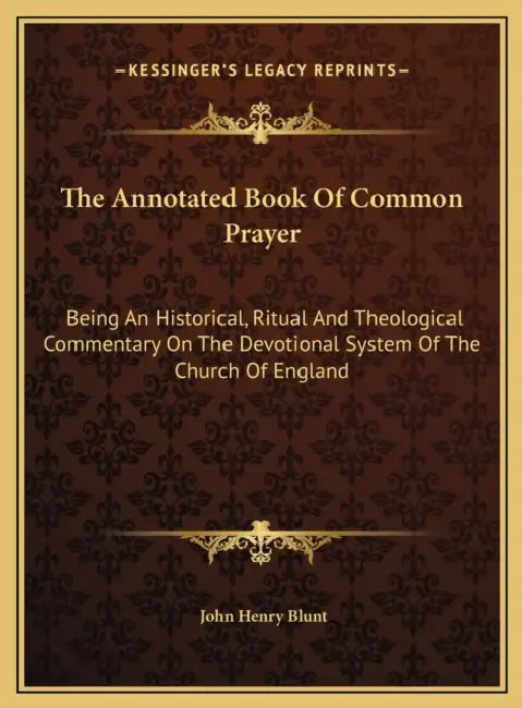 The Annotated Book Of Common Prayer: Being An Historical, Ritual And Theological Commentary On The Devotional System Of The Church Of England by John Henry Blunt