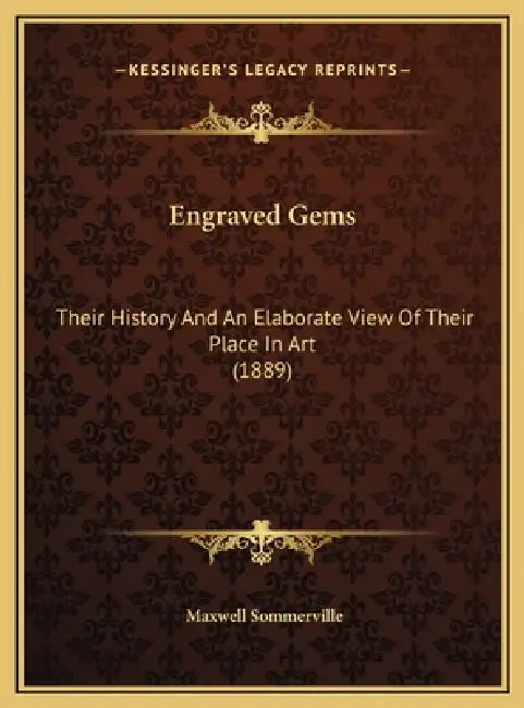 Engraved Gems: Their History And An Elaborate View Of Their Place In Art (1889) by Maxwell Sommerville