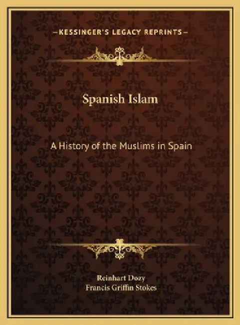 Spanish Islam: A History of the Muslims in Spain by Reinhart Dozy, Francis Griffin Stokes