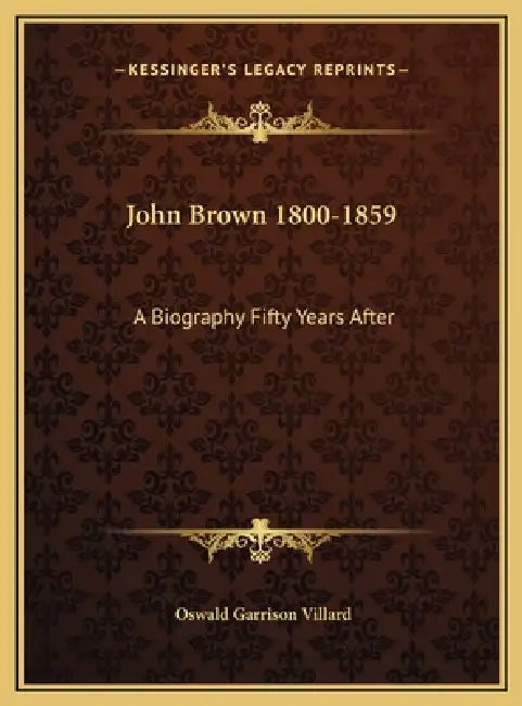 John Brown 1800-1859: A Biography Fifty Years After by Oswald Garrison Villard