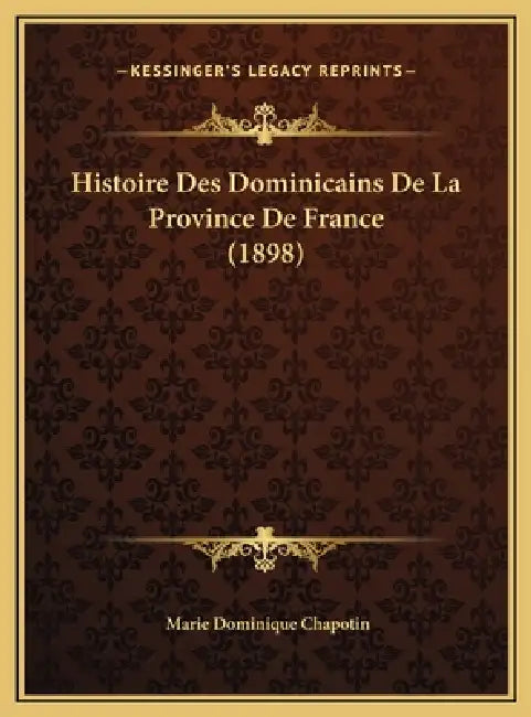 Histoire Des Dominicains De La Province De France (1898) by Marie Dominique Chapotin