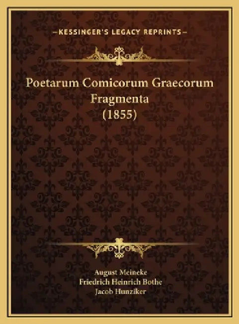 Poetarum Comicorum Graecorum Fragmenta (1855) by August Meineke, Friedrich Heinrich Bothe, Jacob Hunziker