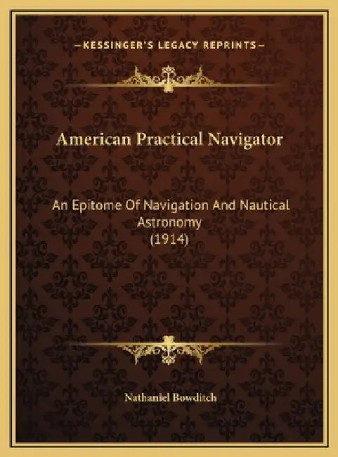 American Practical Navigator: An Epitome Of Navigation And Nautical Astronomy (1914) by Nathaniel Bowditch
