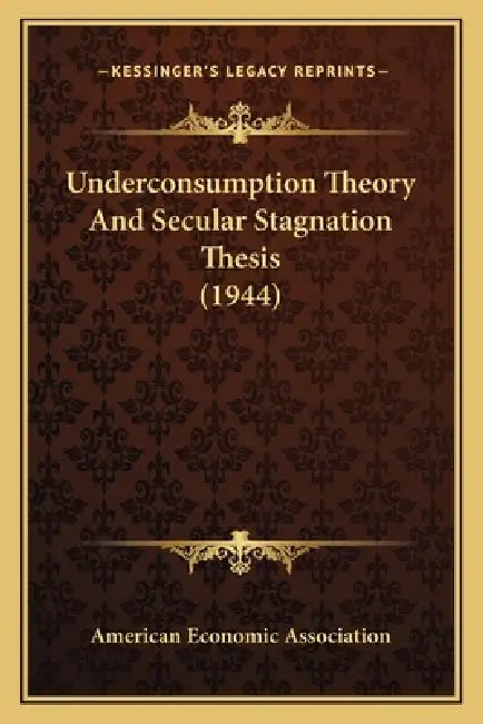 Underconsumption Theory And Secular Stagnation Thesis (1944) by American Economic Association