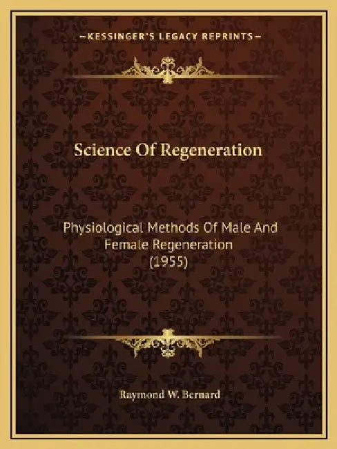 Science Of Regeneration: Physiological Methods Of Male And Female Regeneration (1955) by Raymond W. Bernard