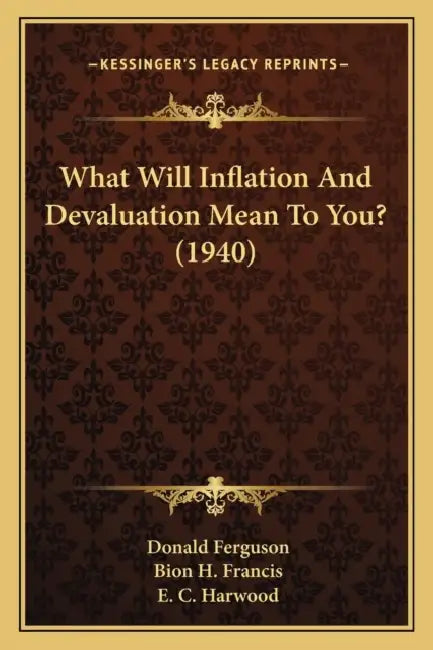 What Will Inflation And Devaluation Mean To You? (1940) by Donald Ferguson, Bion H. Francis, E. C. Harwood