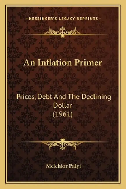 An Inflation Primer: Prices, Debt And The Declining Dollar (1961) by Melchior Palyi