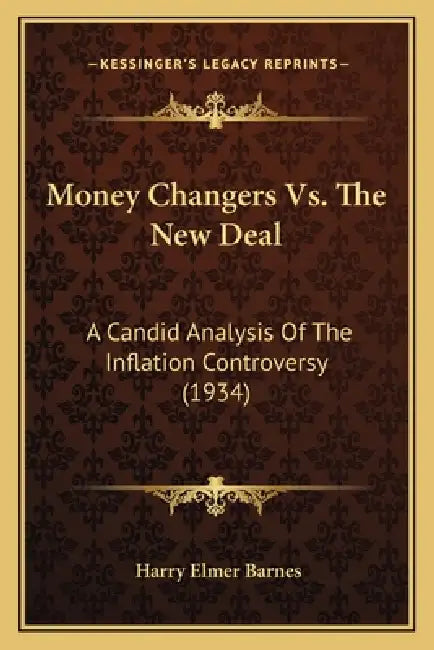 Money Changers Vs. The New Deal: A Candid Analysis Of The Inflation Controversy (1934) by Harry Elmer Barnes