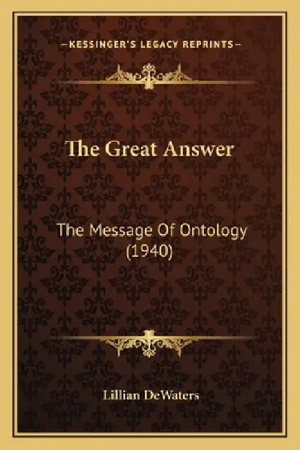 The Great Answer: The Message Of Ontology (1940) by Lillian Dewaters
