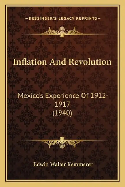 Inflation And Revolution: Mexico's Experience Of 1912-1917 (1940) by Edwin Walter Kemmerer