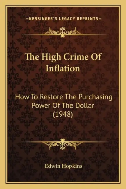 The High Crime Of Inflation: How To Restore The Purchasing Power Of The Dollar (1948) by Edwin Hopkins