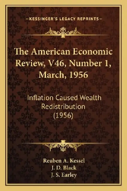 The American Economic Review, V46, Number 1, March, 1956: Inflation Caused Wealth Redistribution (1956) by Reuben a. Kessel, J. D. Black, J. S. Earley