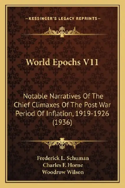 World Epochs V11: Notable Narratives Of The Chief Climaxes Of The Post War Period Of Inflation, 1919-1926 (1936) by Frederick L. Schuman, Charles F. Horne, Woodrow Wilson