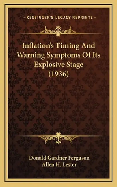 Inflation's Timing And Warning Symptoms Of Its Explosive Stage (1936) by Donald Gardner Ferguson, Allen H. Lester
