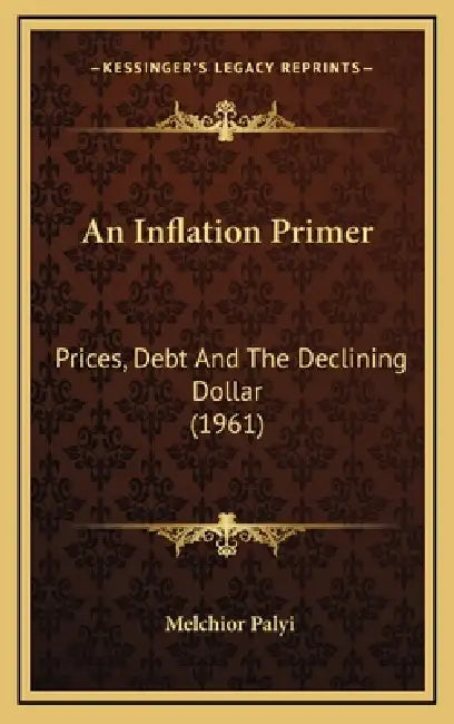 An Inflation Primer: Prices, Debt And The Declining Dollar (1961) by Melchior Palyi