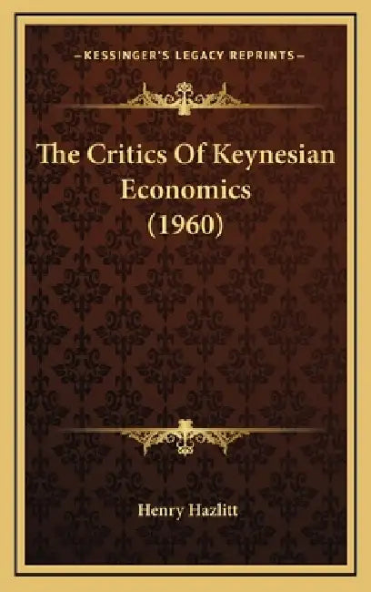 The Critics Of Keynesian Economics (1960) by Henry Hazlitt