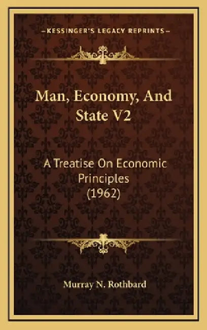 Man, Economy, And State V2: A Treatise On Economic Principles (1962) by Murray N. Rothbard