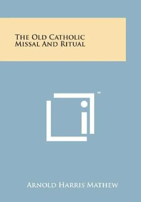 The Old Catholic Missal and Ritual by Arnold Harris Mathew