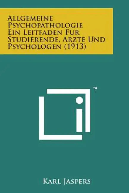 Allgemeine Psychopathologie Ein Leitfaden Fur Studierende, Arzte Und Psychologen (1913) by Karl Jaspers