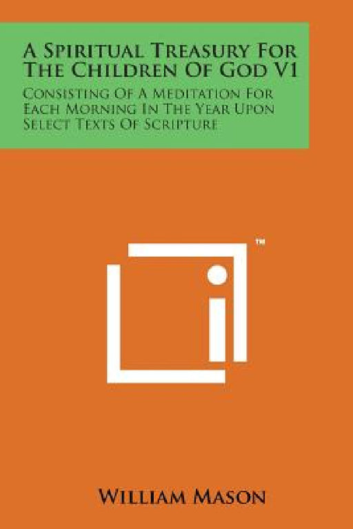 A Spiritual Treasury for the Children of God V1: Consisting of a Meditation for Each Morning in the Year Upon Select Texts of Scripture by William Mason