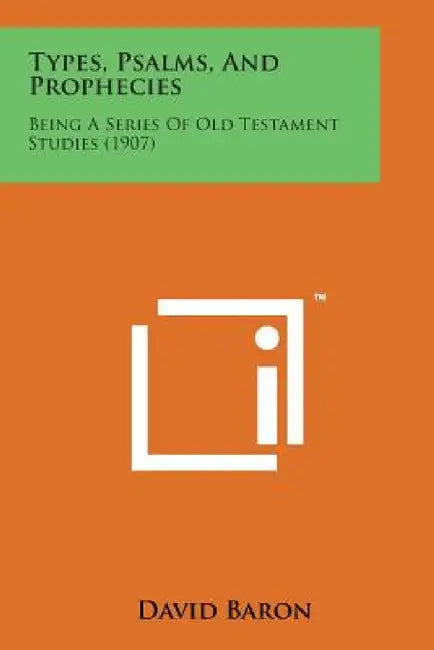 Types, Psalms, and Prophecies: Being a Series of Old Testament Studies (1907) by David Baron