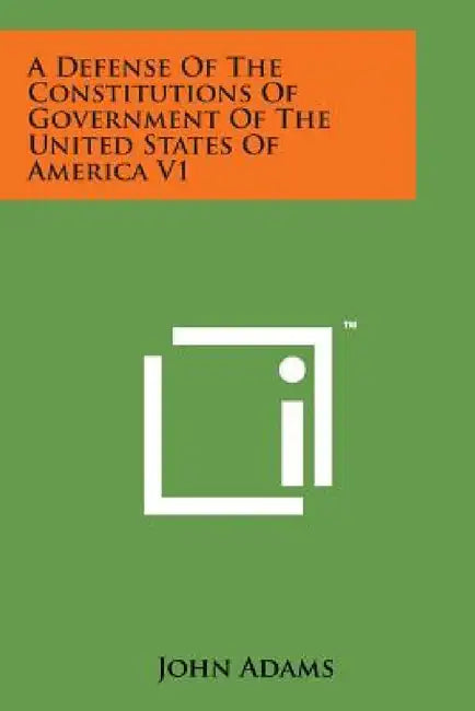 A Defense of the Constitutions of Government of the United States of America V1 by John Adams