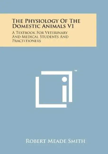 The Physiology of the Domestic Animals V1: A Textbook for Veterinary and Medical Students and Practitioners by Robert Meade Smith