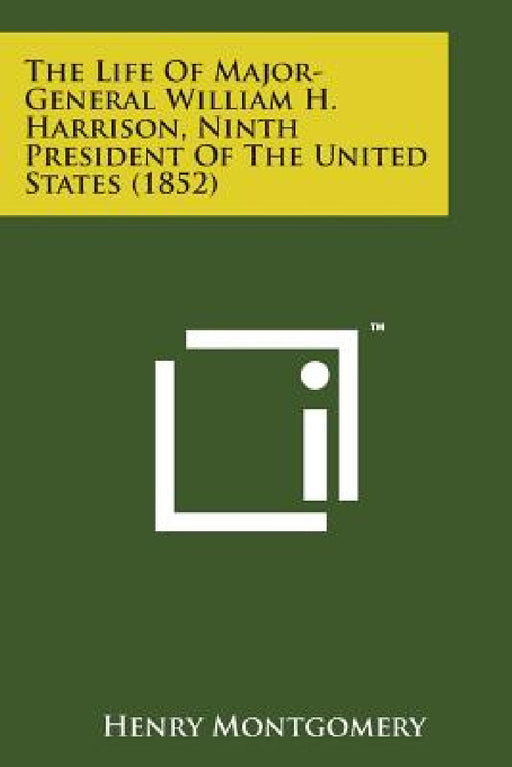 The Life of Major-General William H. Harrison, Ninth President of the United States (1852) by Henry Montgomery