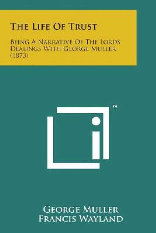 The Life of Trust: Being a Narrative of the Lords Dealings with George Muller (1873) by George Muller, Francis Jr. Wayland
