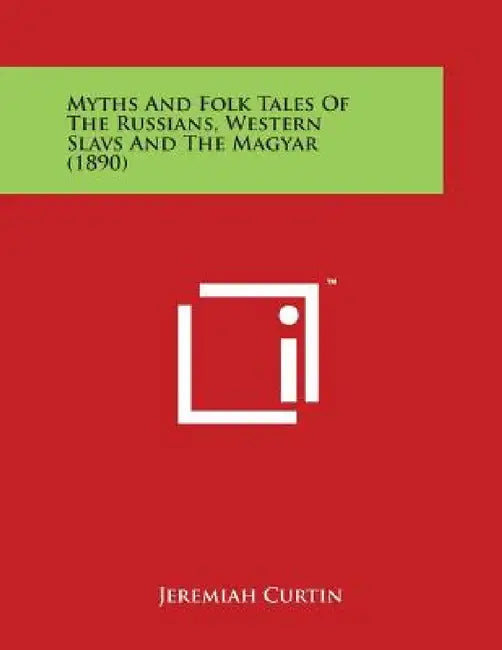 Myths and Folk Tales of the Russians, Western Slavs and the Magyar (1890) by Jeremiah Curtin