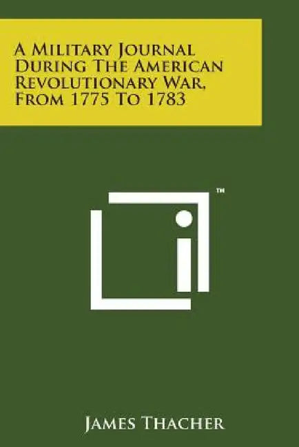 A Military Journal During the American Revolutionary War, from 1775 to 1783 by James Thacher