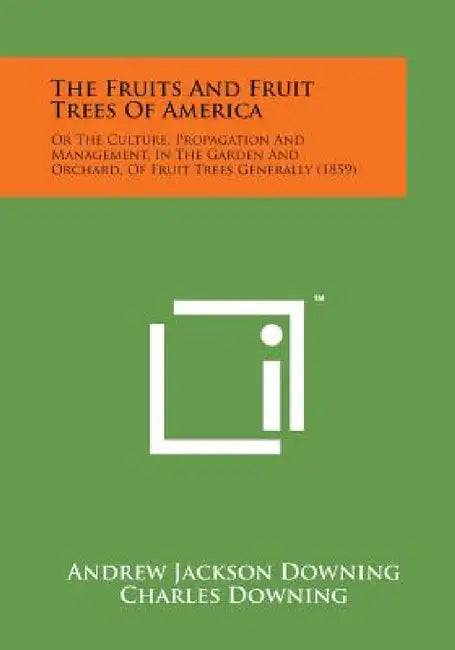 The Fruits and Fruit Trees of America: Or the Culture, Propagation and Management, in the Garden and Orchard, of Fruit Trees Generally (1859) by Andrew Jackson Downing, Charles Downing