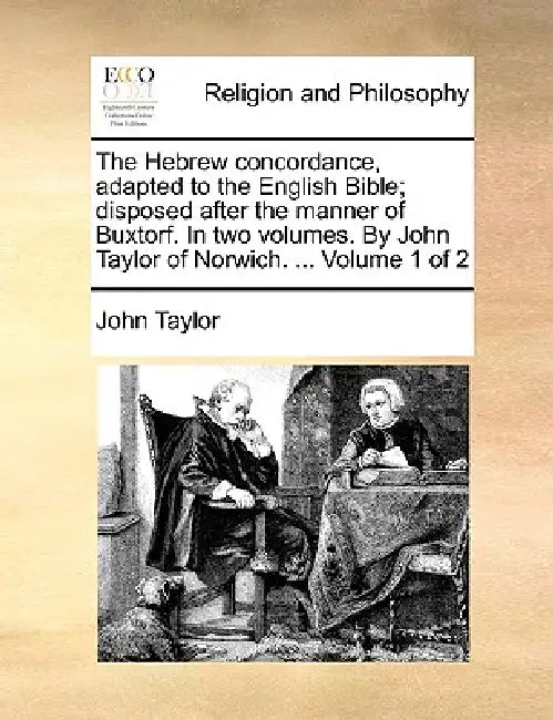 The Hebrew concordance, adapted to the English Bible; disposed after the manner of Buxtorf. In two volumes. By John Taylor of Norwich. ... Volume 1 of by John Taylor