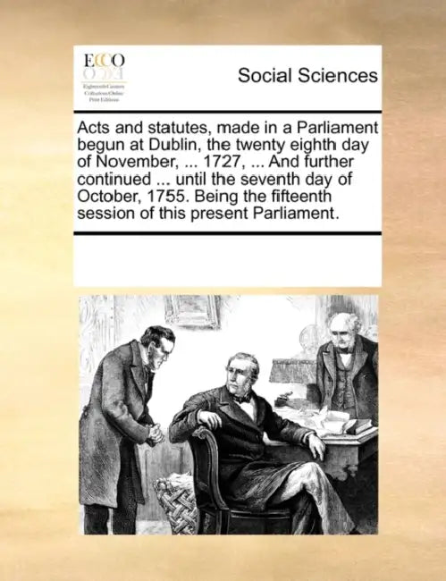 Acts and statutes, made in a Parliament begun at Dublin, the twenty eighth day of November, ... 1727, ... And further continued ... until the seventh by Multiple Contributors