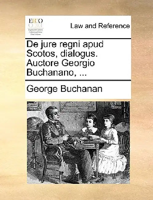 de Jure Regni Apud Scotos, Dialogus. Auctore Georgio Buchanano, ... by George Buchanan
