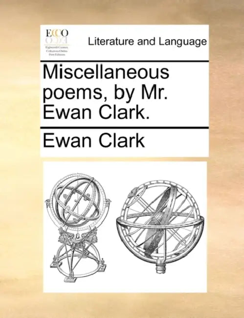 Miscellaneous Poems, by Mr. Ewan Clark. by Ewan Clark