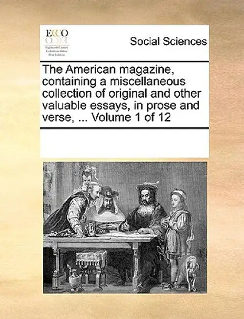 The American Magazine, Containing a Miscellaneous Collection of Original and Other Valuable Essays, in Prose and Verse, ... Volume 1 of 12 by Multiple Contributors