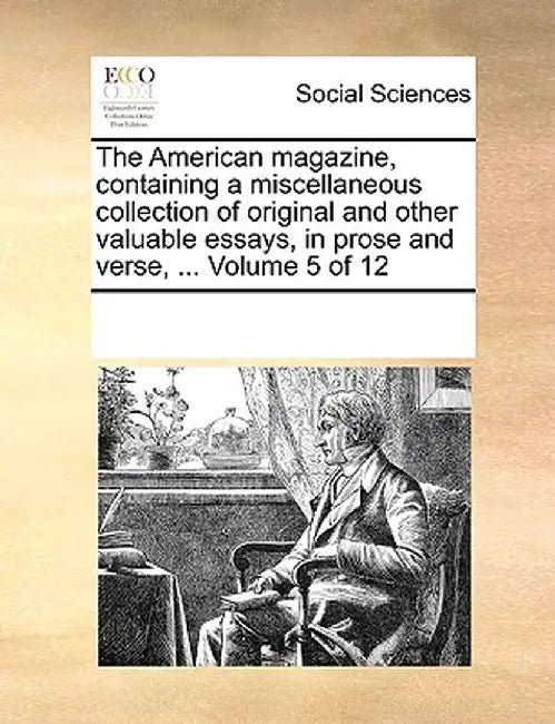 The American Magazine, Containing a Miscellaneous Collection of Original and Other Valuable Essays, in Prose and Verse, ... Volume 5 of 12 by Multiple Contributors
