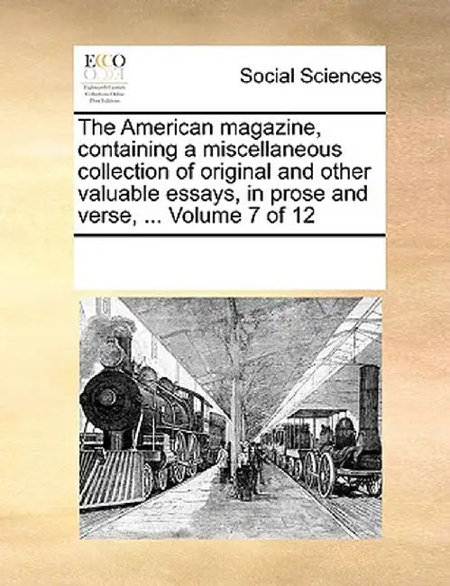 The American Magazine, Containing a Miscellaneous Collection of Original and Other Valuable Essays, in Prose and Verse, ... Volume 7 of 12 by Multiple Contributors